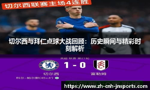 切尔西与拜仁点球大战回顾：历史瞬间与精彩时刻解析